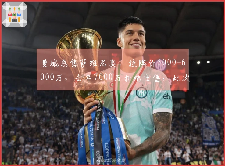 曼城急售萨维尼奥！挂牌价5000-6000万，去年7000万拒绝出售，此次动机何在？
